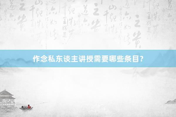 作念私东谈主讲授需要哪些条目？